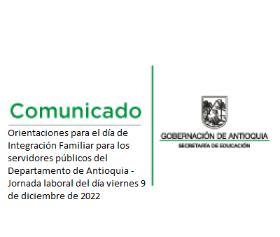 Orientaciones para el día de Integración Familiar para los servidores públicos del Departamento de Antioquia - Jornada laboral del día viernes 9 de diciembre de 2022