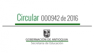 Circular 000942 de 2016 - Directrices de procesos para el año académico 2017 de los Establecimientos Educativos de carácter privado en los municipios no certificados del Departamento de Antioquia