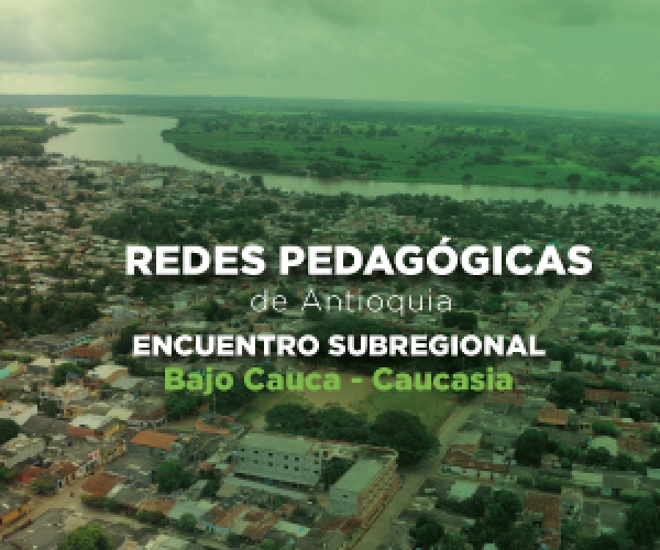 Encuentro subregional de las Redes Pedagógicas en la subregión Bajo Cauca