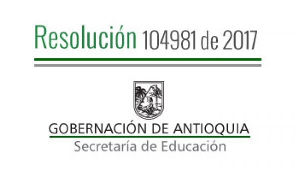 Resolución 104981 de 2017 - Por la cual se concede Comisión de Servicios remunerados a unos Docentes y Directivos Docentes del municipio de La Estrella para participar en el XVII Foro Educativo Municipal