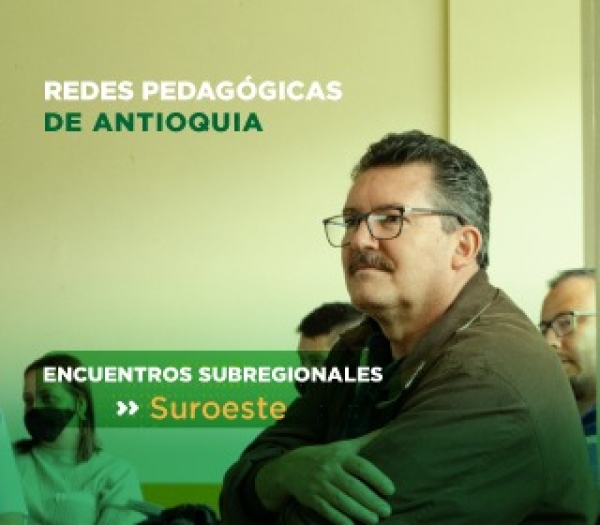 Encuentros subregionales de las Redes Pedagógicas de Antioquia en el Suroeste